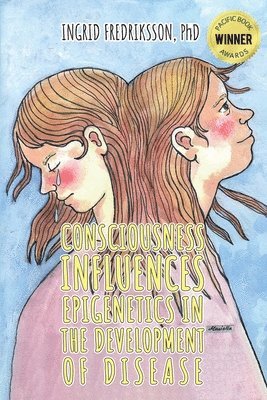 Consciousness Influences Epigenetics in the Development of Disease (inbunden)