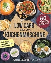 Low Carb aus der Kchenmaschine: Das Kochbuch mit 60 leckeren und leichten Rezepten (hftad)