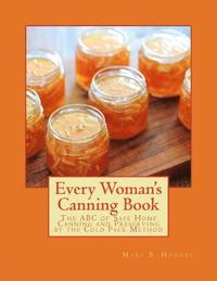 Every Woman's Canning Book: The ABC of Safe Home Canning and Preserving by the Cold Pack Method (hftad)