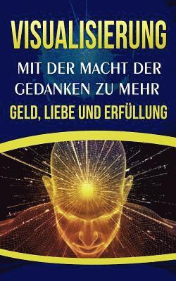 Visualisierung: Mit Der Macht Der Gedanken Zu Mehr Geld, Liebe Und Erfüllung (inbunden)