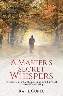 A Master's Secret Whispers: For those who abhor the noise and seek The Truth about life and living (inbunden)