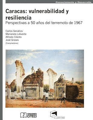 Caracas: Vulnerabilidad y resiliencia: Perspectivas a 50 a�os del terremoto de 1967 (h�ftad)
