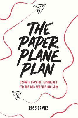 The Paper Plane Plan: Growth hacking techniques especially for the B2B service industry (inbunden)