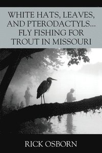 White Hats, Leaves, and Pterodactyls...Fly Fishing for Trout in Missouri (hftad)