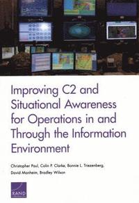 Improving C2 and Situational Awareness for Operations in and Through the Information Environment (häftad)