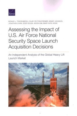 Assessing the Impact of U.S. Air Force National Security Space Launch Acquisition Decisions (inbunden)