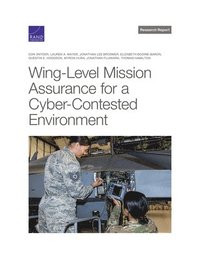 Wing-Level Mission Assurance for a Cyber-Contested Environment (häftad)