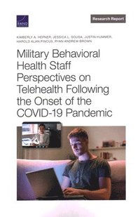 Military Behavioral Health Staff Perspectives on Telehealth Following the Onset of the COVID-19 Pandemic (häftad)