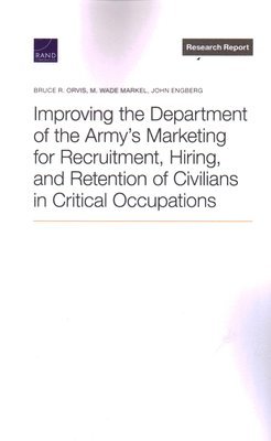 Improving the Department of the Army's Marketing for Recruitment, Hiring, and Retention of Civilians in Critical Occupations (inbunden)