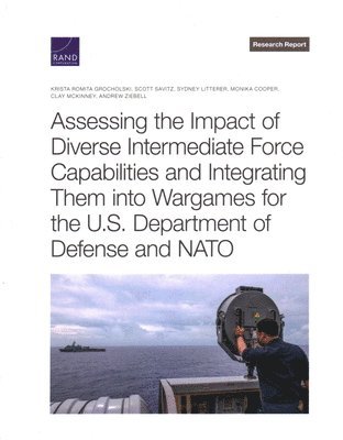 Assessing the Impact of Diverse Intermediate Force Capabilities and Integrating Them Into Wargames for the U.S. Department of Defense and NATO (inbunden)
