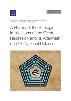 History of the Strategic Implications of the Great Recession and Its Aftermath on U.S. National Defense (inbunden)
