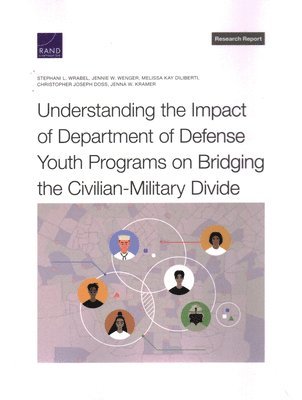 Understanding the Impact of Department of Defense Youth Programs on Bridging the Civilian-Military Divide (inbunden)