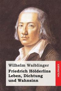 Friedrich Hlderlins Leben, Dichtung und Wahnsinn (hftad)