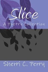 Slice: A Poetry Collection (hftad)