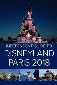 The Independent Guide to Disneyland Paris 2018 (hftad)