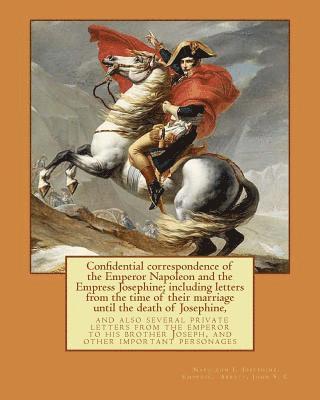 Confidential correspondence of the Emperor Napoleon and the Empress Josephine;: including letters from the time of their marriage until the death of J (hftad)