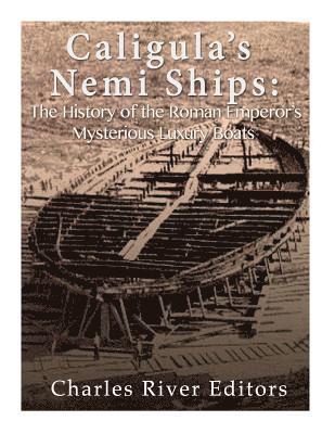 Caligula's Nemi Ships: The History of the Roman Emperor's Mysterious Luxury Boats (hftad)