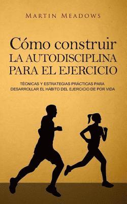 Cómo construir la autodisciplina para el ejercicio: Técnicas y estrategias prácticas para desarrollar el hábito del ejercicio de por vida (häftad)