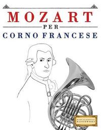 Mozart per Corno Francese: 10 Pezzi Facili per Corno Francese Libro per Principianti (hftad)