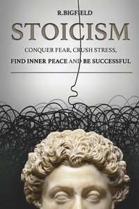 Stoicism: Conquer fear, crush stress, find inner peace and be successful (häftad)