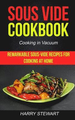 Sous Vide Cookbook: Remarkable Sous-Vide Recipes for Cooking at Home (Cooking in Vacuum) (hftad)