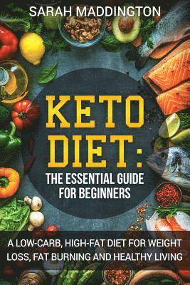 Keto Diet: A Complete Guide for Beginners: A Low Carb, High Fat Diet for Weight Loss, Fat Burning and Healthy Living. (hftad)