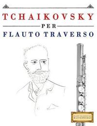 Tchaikovsky Per Flauto Traverso: 10 Pezzi Facili Per Flauto Traverso Libro Per Principianti (hftad)