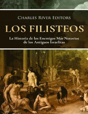 Los Filisteos: La Historia de los Enemigos Ms Notorios de los Antiguos Israelitas (hftad)