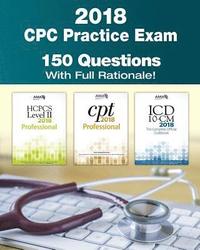 CPC Practice Exam 2018: Includes 150 practice questions, answers with full rationale, exam study guide and the official proctor-to-examinee in (hftad)