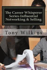 The Career Whisperer Series-Influential Networking & Selling: How to become a person of influence, stop collecting business cards and have customers c (häftad)