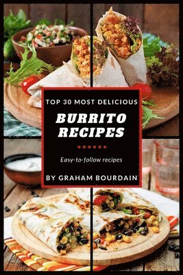 Top 30 Most Delicious Burrito Recipes (inbunden)