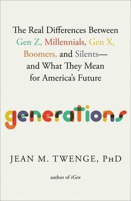 Generations: The Real Differences Between Gen Z, Millennials, Gen X, Boomers, and Silents--And What They Mean for America's Future (h�ftad)