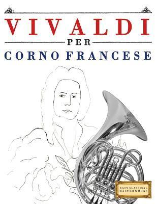 Vivaldi Per Corno Francese: 10 Pezzi Facili Per Corno Francese Libro Per Principianti (hftad)