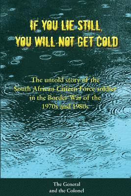 If You Lie Still, You will not get Cold: The Untold Story of the Citizen Force Soldier in South Africa (inbunden)
