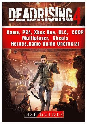 Dead Rising 4 Game, Ps4, Xbox One, DLC, Coop, Multiplayer, Cheats, Heroes, Game Guide Unofficial (inbunden)