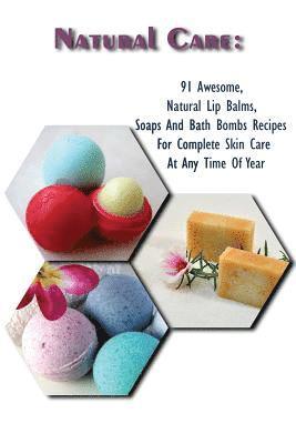 Natural Care: 91 Awesome, Natural Lip Balms, Soaps And Bath Bombs Recipes For Complete Skin Care At Any Time Of Year: (Soap Making, (hftad)