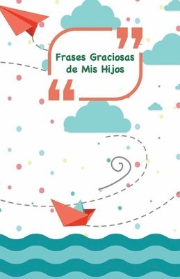 Frases Graciosas de mis hijos: Portada con barcos, aviones y mar - Apunta las frases graciosas de tus niños (häftad)