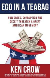 Ego in a Teabag: How Greed, Corruption and Deceit Threaten a Great American Movement (hftad)