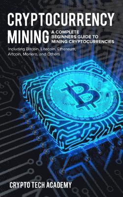 Cryptocurrency Mining: A Complete Beginners Guide to Mining Cryptocurrencies, Including Bitcoin, Litecoin, Ethereum, Altcoin, Monero, and Others (häftad)