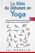 La bible du dbutant en Yoga: 63 postures illustres pour perdre du poids, soulager le stress et trouver la paix intrieure