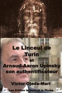 Le Linceul de Turin et Arnaud Aaron Upinsky son authentificateur (hftad)