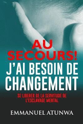 Au Secour J?ai Besion De Changement: Se Liberer De La Servitude De L'esclavage Mental (häftad)