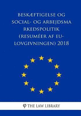 Beskftigelse Og Social- Og Arbejdsmarkedspolitik (Resumer AF Eu-Lovgivningen) 2018 (hftad)