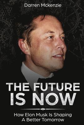 The Future Is Now: How Elon Musk Is Shaping A Better Tomorrow (hftad)