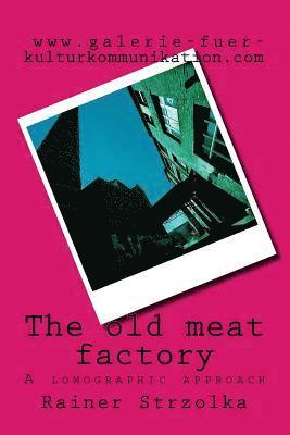 The old meat factory: A lomographic approach (hftad)