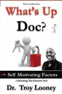 What's Up Doc? (Self-Motivating Factors): Unlocking the Greatest You! (hftad)