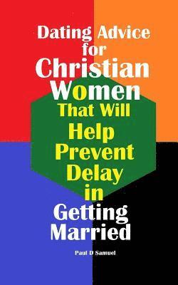 Dating Advice for Christian Women That Will Help Prevent Delay in Getting Marrie (hftad)
