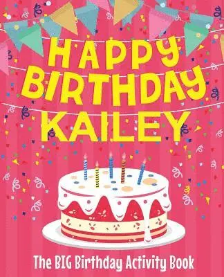 Happy Birthday Kailey - The Big Birthday Activity Book: (Personalized ...