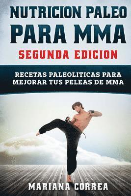 NUTRICION PALEO Para MMA SEGUNDA EDICION: RECETAS PALEOLITICAS PARA MEJORAR TUS PELEAS De MMA (hftad)