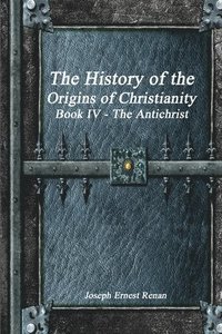 The History of the Origins of Christianity Book IV - The Antichrist (hftad)
